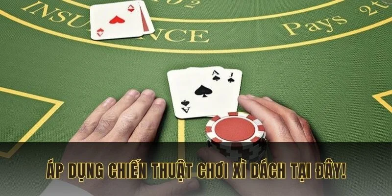 ap-dung-chien-thuat-choi-xi-dach-tai-day