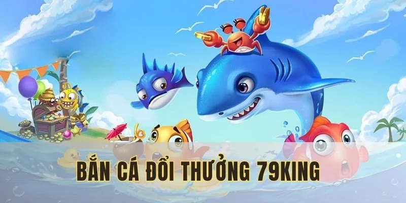 ban-ca-doi-thuong-79king